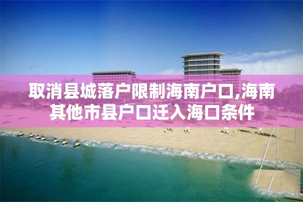 取消县城落户限制海南户口,海南其他市县户口迁入海口条件
