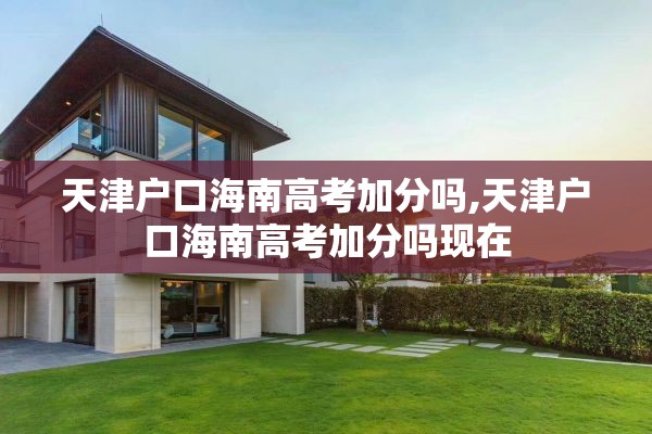 天津户口海南高考加分吗,天津户口海南高考加分吗现在