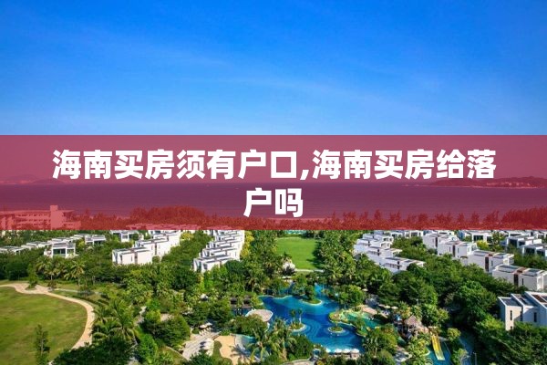 海南买房须有户口,海南买房给落户吗