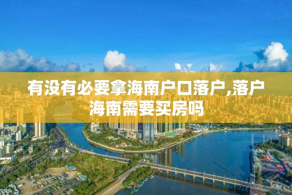 有没有必要拿海南户口落户,落户海南需要买房吗
