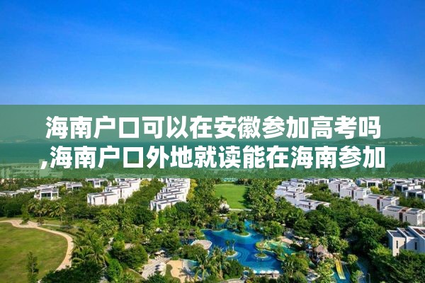 海南户口可以在安徽参加高考吗,海南户口外地就读能在海南参加高考吗?
