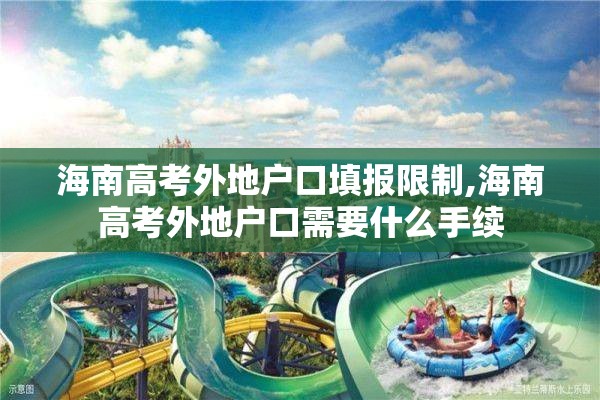 海南高考外地户口填报限制,海南高考外地户口需要什么手续