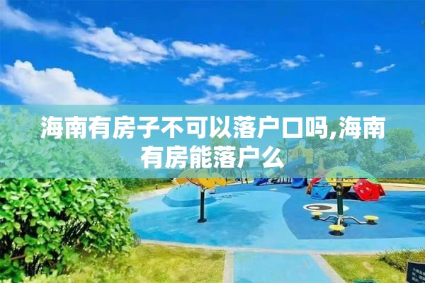 海南有房子不可以落户口吗,海南有房能落户么