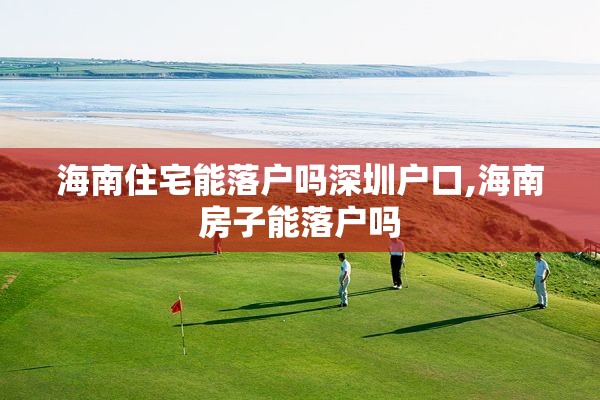 海南住宅能落户吗深圳户口,海南房子能落户吗