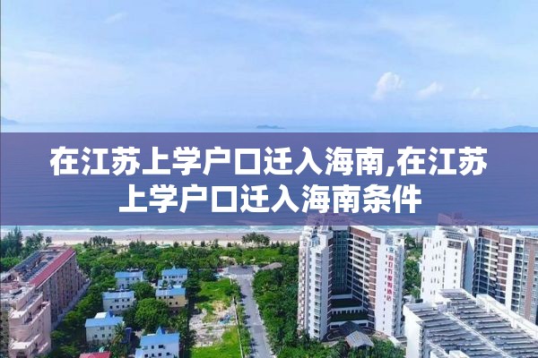 在江苏上学户口迁入海南,在江苏上学户口迁入海南条件