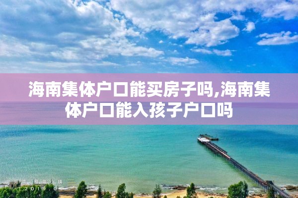 海南集体户口能买房子吗,海南集体户口能入孩子户口吗