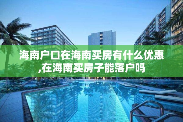 海南户口在海南买房有什么优惠,在海南买房子能落户吗