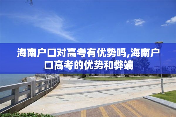 海南户口对高考有优势吗,海南户口高考的优势和弊端