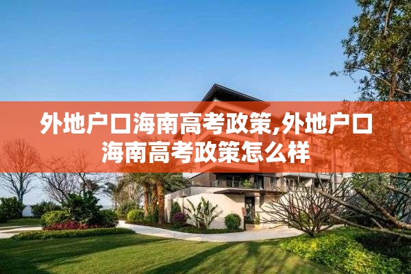 外地户口海南高考政策,外地户口海南高考政策怎么样