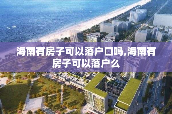 海南有房子可以落户口吗,海南有房子可以落户么