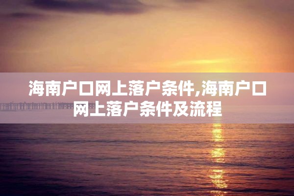 海南户口网上落户条件,海南户口网上落户条件及流程