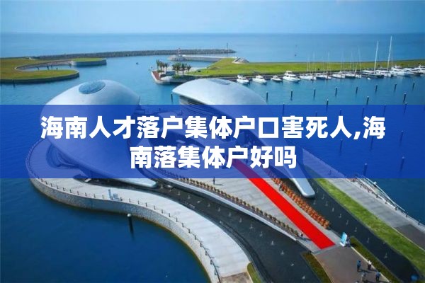 海南人才落户集体户口害死人,海南落集体户好吗