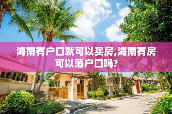 海南有户口就可以买房,海南有房可以落户口吗?