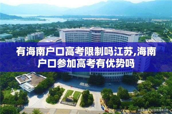 有海南户口高考限制吗江苏,海南户口参加高考有优势吗