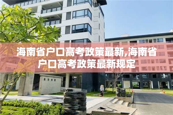 海南省户口高考政策最新,海南省户口高考政策最新规定