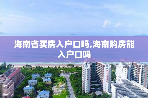 海南省买房入户口吗,海南购房能入户口吗