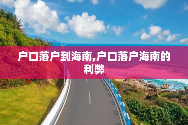 户口落户到海南,户口落户海南的利弊