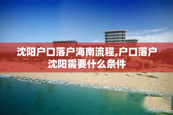 沈阳户口落户海南流程,户口落户沈阳需要什么条件