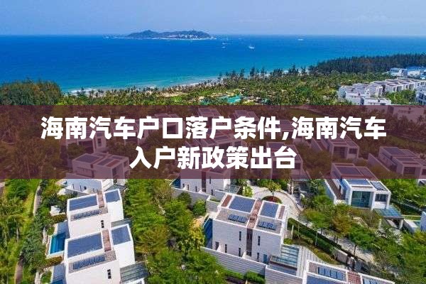 海南汽车户口落户条件,海南汽车入户新政策出台