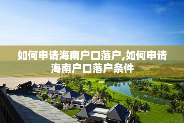 如何申请海南户口落户,如何申请海南户口落户条件