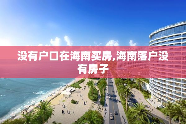 没有户口在海南买房,海南落户没有房子