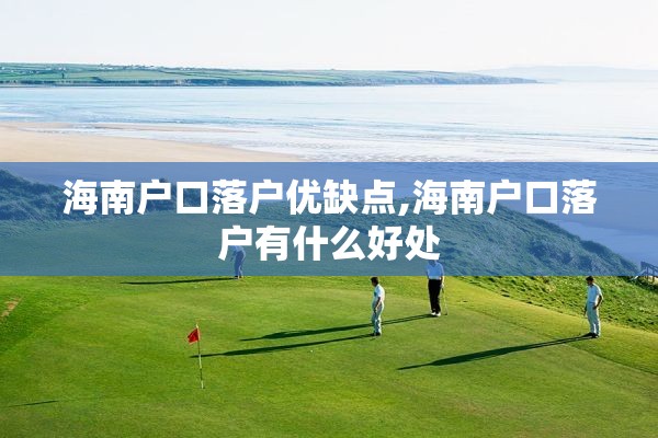 海南户口落户优缺点,海南户口落户有什么好处
