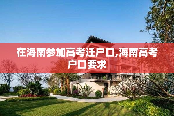 在海南参加高考迁户口,海南高考户口要求