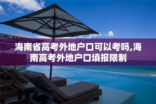 海南省高考外地户口可以考吗,海南高考外地户口填报限制
