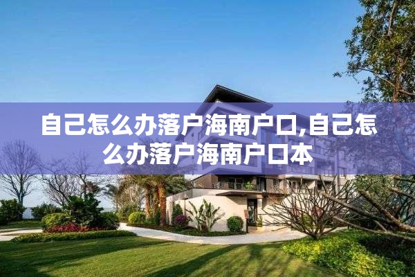 自己怎么办落户海南户口,自己怎么办落户海南户口本