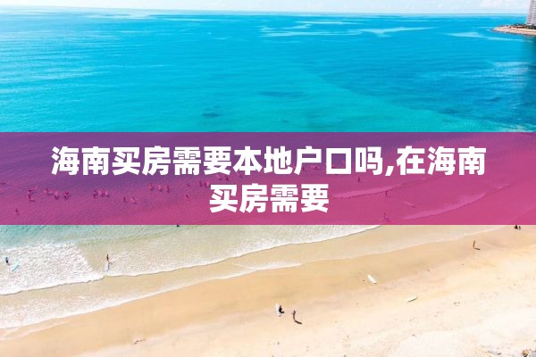 海南买房需要本地户口吗,在海南买房需要