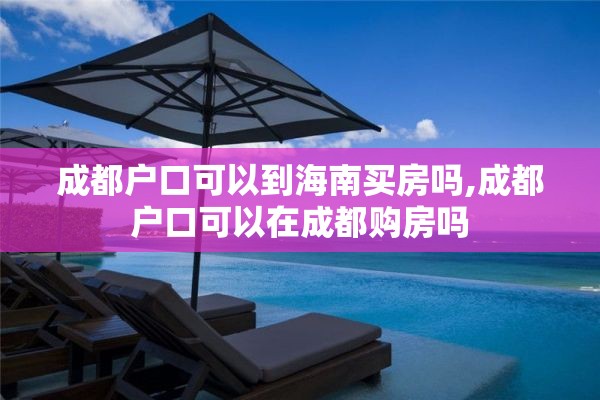 成都户口可以到海南买房吗,成都户口可以在成都购房吗