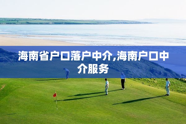海南省户口落户中介,海南户口中介服务
