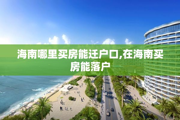 海南哪里买房能迁户口,在海南买房能落户