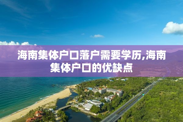 海南集体户口落户需要学历,海南集体户口的优缺点