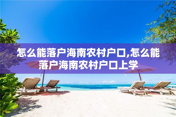 怎么能落户海南农村户口,怎么能落户海南农村户口上学