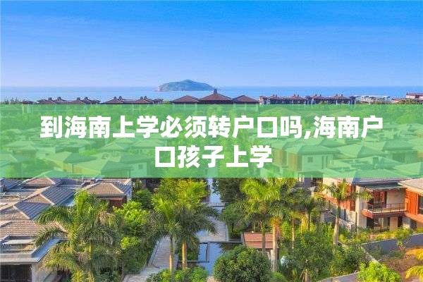 到海南上学必须转户口吗,海南户口孩子上学