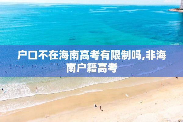 户口不在海南高考有限制吗,非海南户籍高考