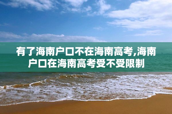 有了海南户口不在海南高考,海南户口在海南高考受不受限制