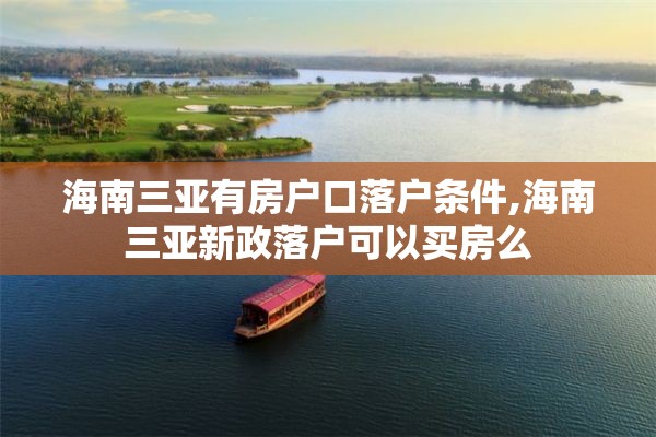 海南三亚有房户口落户条件,海南三亚新政落户可以买房么