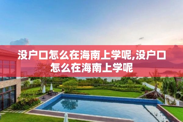 没户口怎么在海南上学呢,没户口怎么在海南上学呢