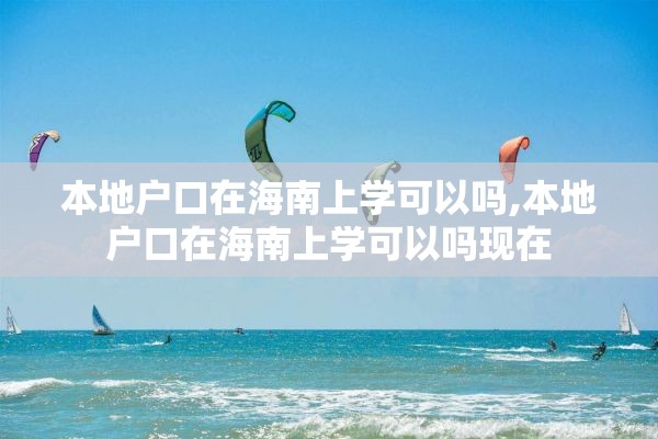 本地户口在海南上学可以吗,本地户口在海南上学可以吗现在