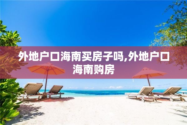 外地户口海南买房子吗,外地户口海南购房