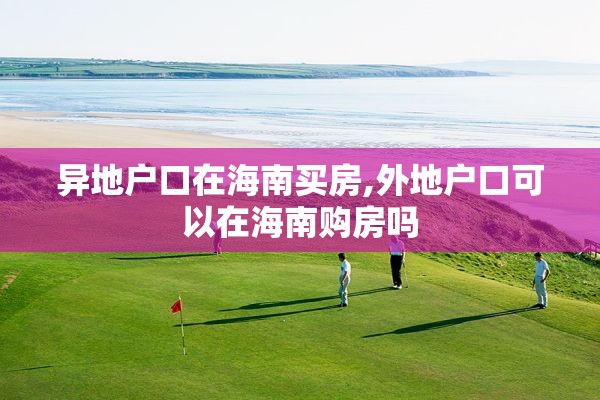 异地户口在海南买房,外地户口可以在海南购房吗