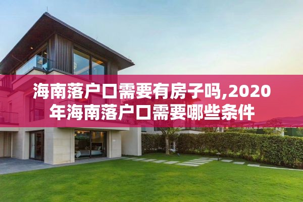 海南落户口需要有房子吗,2020年海南落户口需要哪些条件