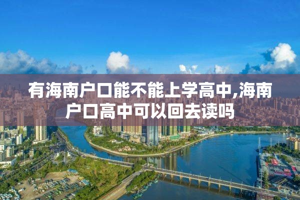 有海南户口能不能上学高中,海南户口高中可以回去读吗