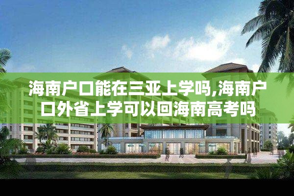 海南户口能在三亚上学吗,海南户口外省上学可以回海南高考吗