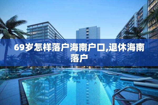 69岁怎样落户海南户口,退休海南落户