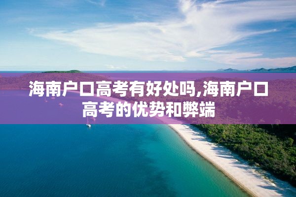 海南户口高考有好处吗,海南户口高考的优势和弊端