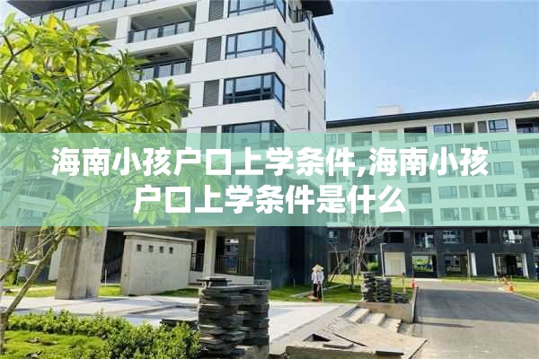 海南小孩户口上学条件,海南小孩户口上学条件是什么