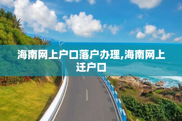 海南网上户口落户办理,海南网上迁户口
